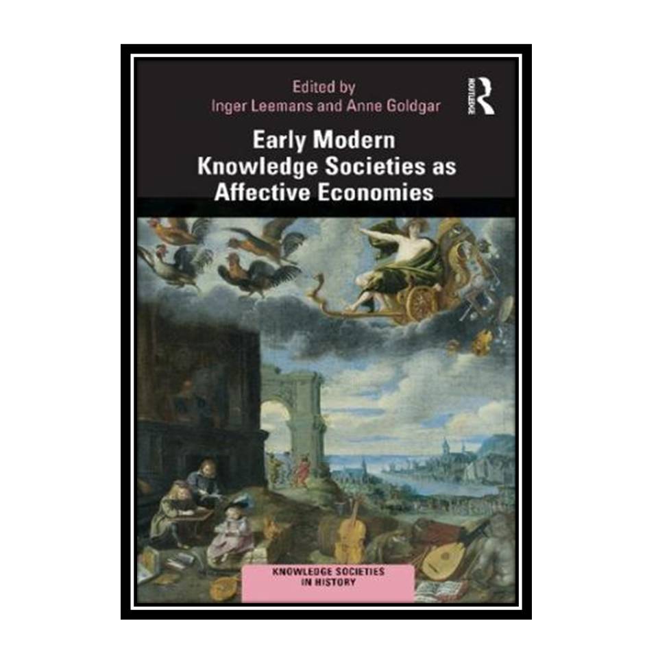 کتاب Early Modern Knowledge Societies as Affective Economies اثر Inger Leemans and Anne Goldgar انتشارات مؤلفین طلایی