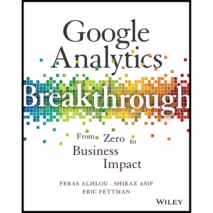 کتاب Google Analytics Breakthrough اثر Feras Alhlou and Shiraz Asif and Eric Fettman انتشارات Wiley