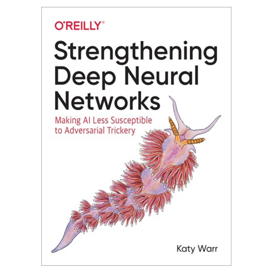 کتاب Strengthening Deep Neural Networks: Making AI Less Susceptible to Adversarial Trickery اثر Katy Warr انتشارات مؤلفین طلایی