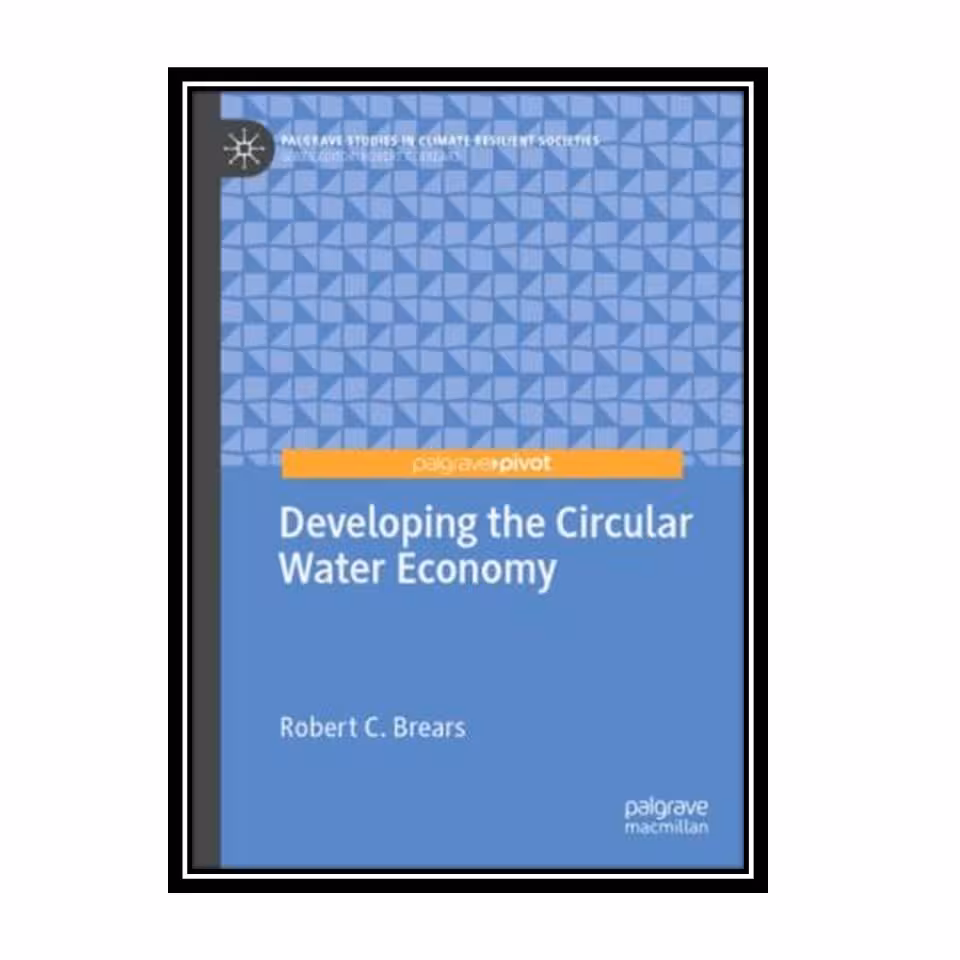 کتاب Developing The Circular Water Economy اثر Robert C. Brears انتشارات مؤلفین طلایی