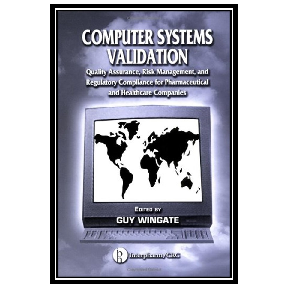 کتاب Computer systems validation: quality assurance, risk management and regulatory compliance for pharmaceutical and healthcare companies اثر Guy Wingate انتشارات مؤلفین طلایی