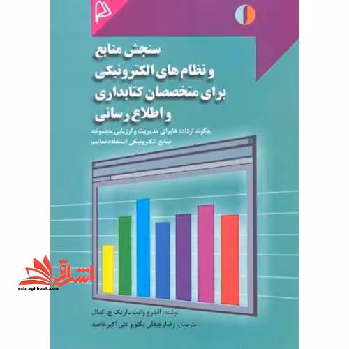 سنجش منابع و نظام های الکترونیکی برای متخصصان کتابداری و اطلاع رسانی: چگونه از داده ها برای مدیریت و ارزیابی مجموعه منابع الکترونیکی استفاده نمائیم؟ - فروشگاه کتاب اشراق