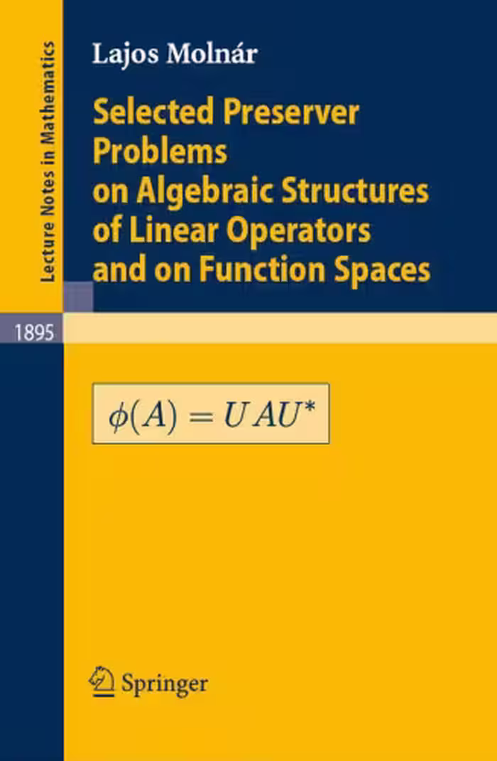 خرید و دانلود نسخه کامل کتاب Selected Preserver Problems on Algebraic Structures of Linear Operators and on Function Spaces