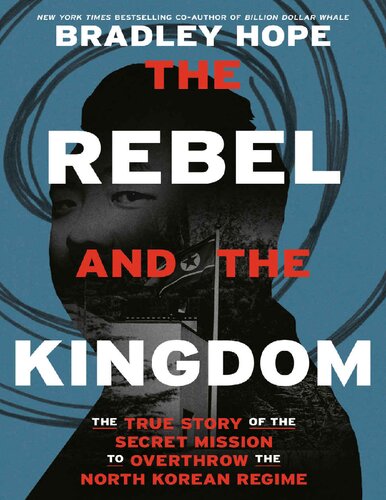خرید و دانلود نسخه کامل کتاب The Rebel and the Kingdom: The True Story of the Secret Mission to Overthrow the North Korean Regime - PDF