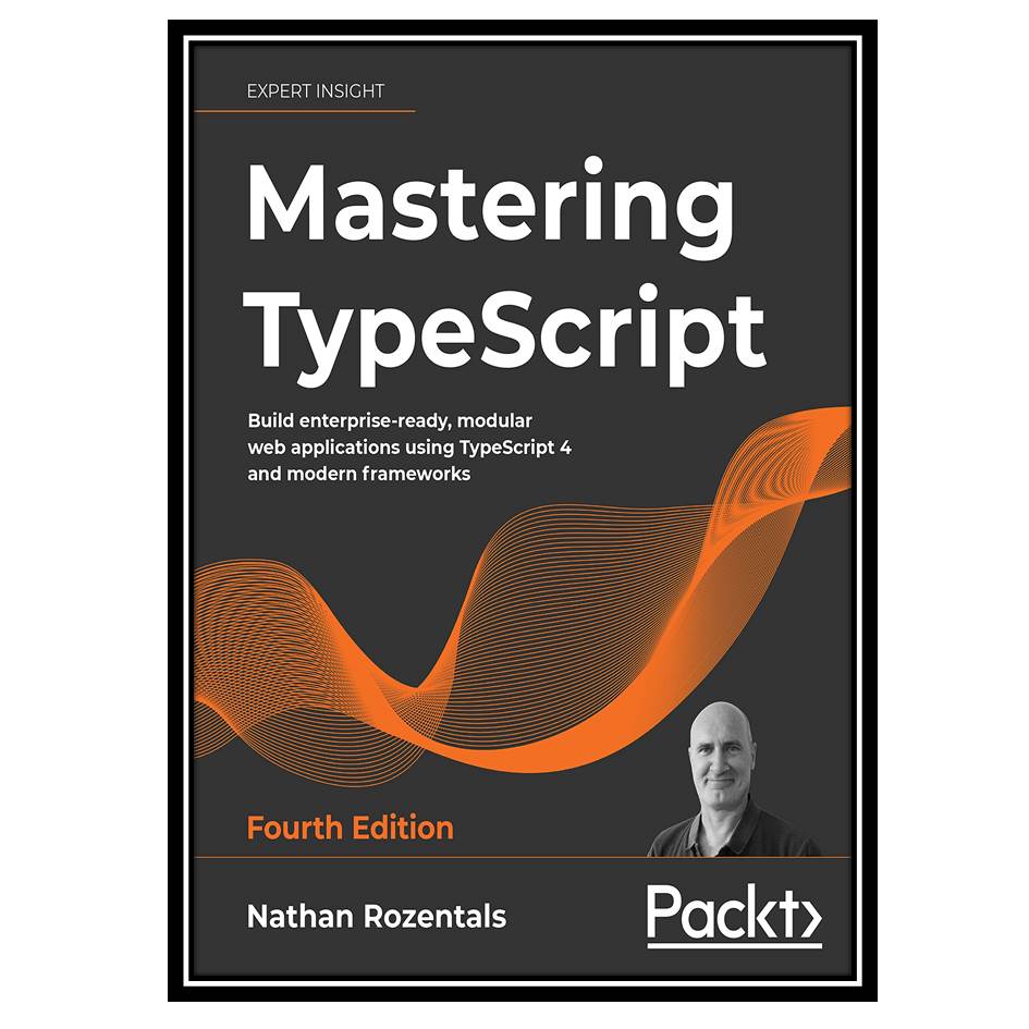 کتاب Mastering TypeScript: Build enterprise-ready, modular web applications using TypeScript 4 and modern frameworks, 4th Edition اثر Nathan Rozentals انتشارات مؤلفین طلایی