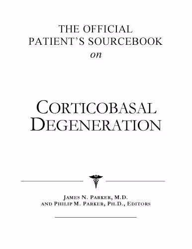 خرید و دانلود نسخه کامل کتاب The Official Patient's Sourcebook on Corticobasal Degeneration: A Revised and Updated Directory for the Internet Age