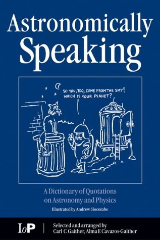 خرید و دانلود نسخه کامل کتاب Astronomically Speaking: A Dictionary of Quotations on Astronomy, Mathematics and Physics (first ed.) - PDF
