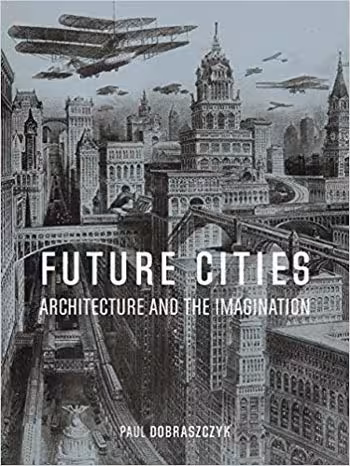 󾕇 دانلود کتاب Future Cities Architecture and the Imagination - دانلود کتاب های دانشگاهی