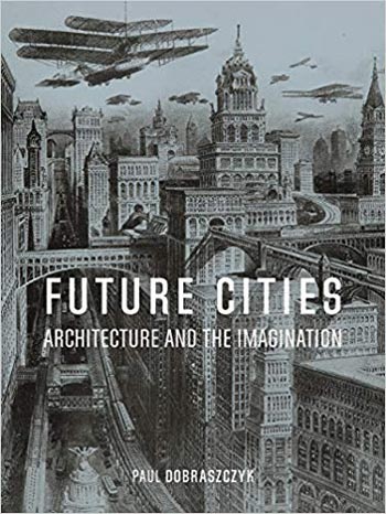  دانلود کتاب Future Cities Architecture and the Imagination - دانلود کتاب های دانشگاهی