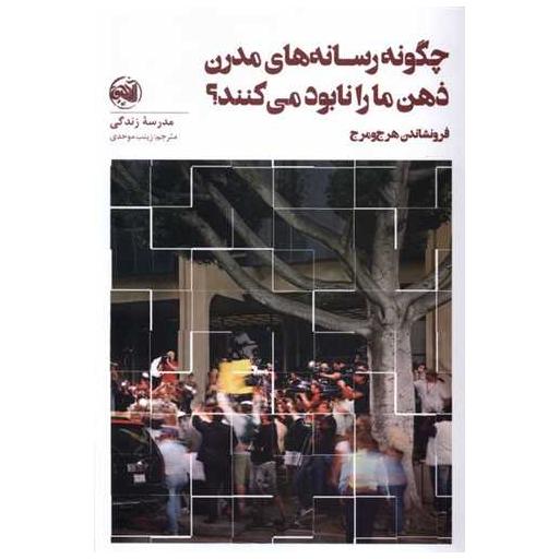 کتاب چگونه ‌رسانه های مدرن ‌ذهن ‌ما را نابود میكنند اثر موسسه مدرسه زندگی