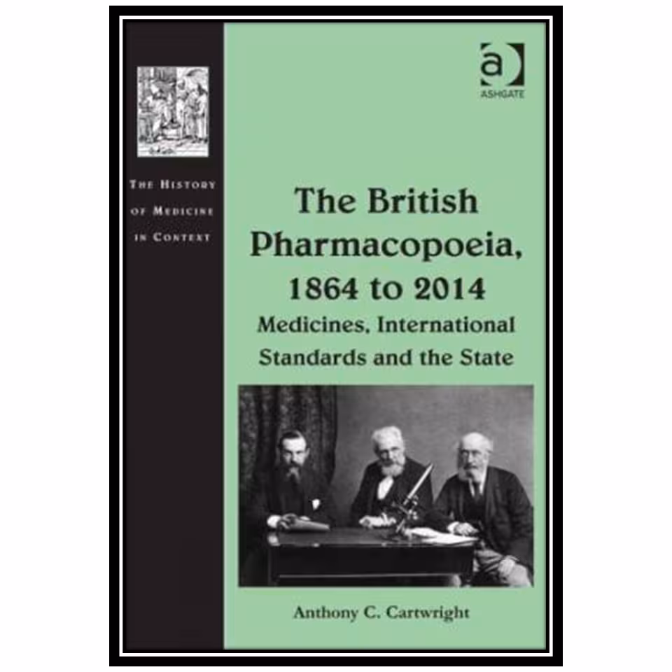 کتاب The British Pharmacopoeia, 1864 to 2014: Medicines, International Standards and the State اثر Anthony C. Cartwright انتشارات مؤلفین طلایی