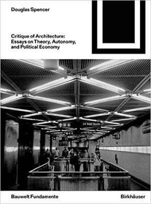[PDF] دانلود کتاب Critique Of Architecture - Essays On Theory, Autonomy, And Political Economy, 2021