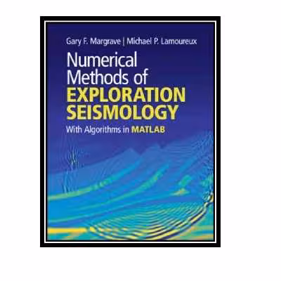 کتاب Numerical Methods of Exploration Seismology: With Algorithms in Matlab اثر Gary F. Margrave and Michael P. Lamoureux انتشارات مؤلفین طلایی