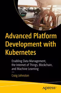 خرید و دانلود نسخه کامل کتاب Advanced Platform Development with Kubernetes: Enabling Data Management, the Internet of Things, Blockchain, and Machine Learning