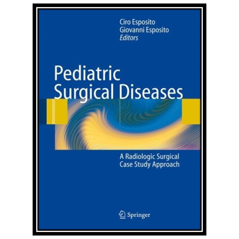 کتاب Pediatric Surgical Diseases: A Radiologic Surgical Case Study Approach اثر جمعی از نویسندگان انتشارات مؤلفین طلایی