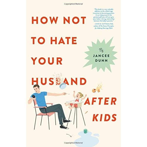 کتاب How Not to Hate Your Husband After Kids اثر Jancee Dunn انتشارات Hachette Digital, Inc