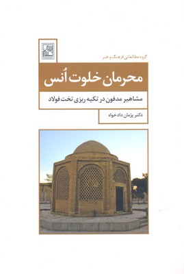 محرمان خلوت انس (مشاهیر مدفون در تکیه ریزی تخت فولاد)