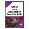 کتاب Python Data Visualization Essentials Guide اثر Kalilur Rahman انتشارات مؤلفین طلایی