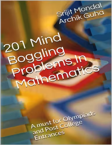 خرید و دانلود نسخه کامل کتاب 201 Mind Boggling Problems In Mathematics A must for Olympiads and Post College Entrances Srijit Mondal Archik Guha
