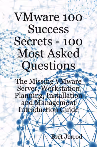 خرید و دانلود نسخه کامل کتاب VMware 100 Success Secrets - 100 Most Asked Questions: The Missing VMware Server, Workstation Planning, Installation and Management Introduction Guide
