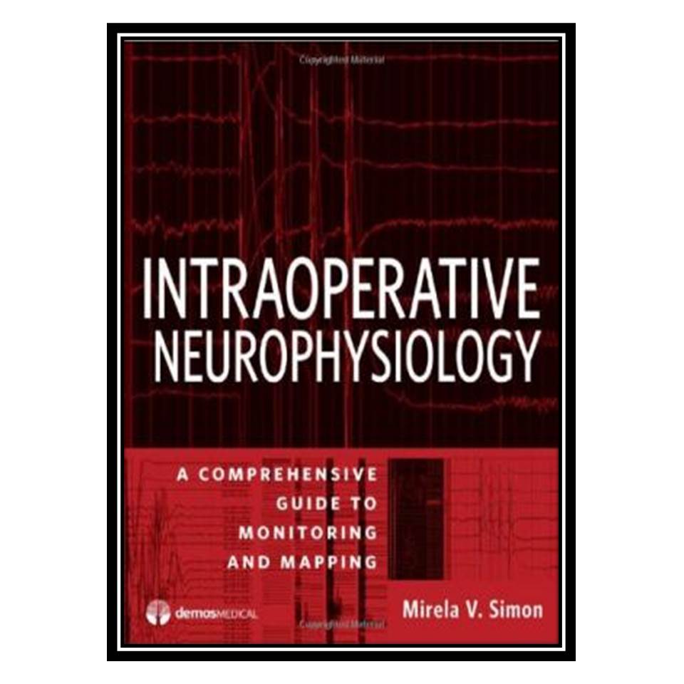 کتاب Intraoperative Neurophysiology: A Comprehensive Guide to Monitoring and Mapping اثر Mirela V Simon انتشارات مؤلفین طلایی