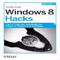 خرید و دانلود نسخه کامل کتاب Windows 8 Hacks: Tips &amp; Tools for Unlocking the Power of Tablets and Desktops