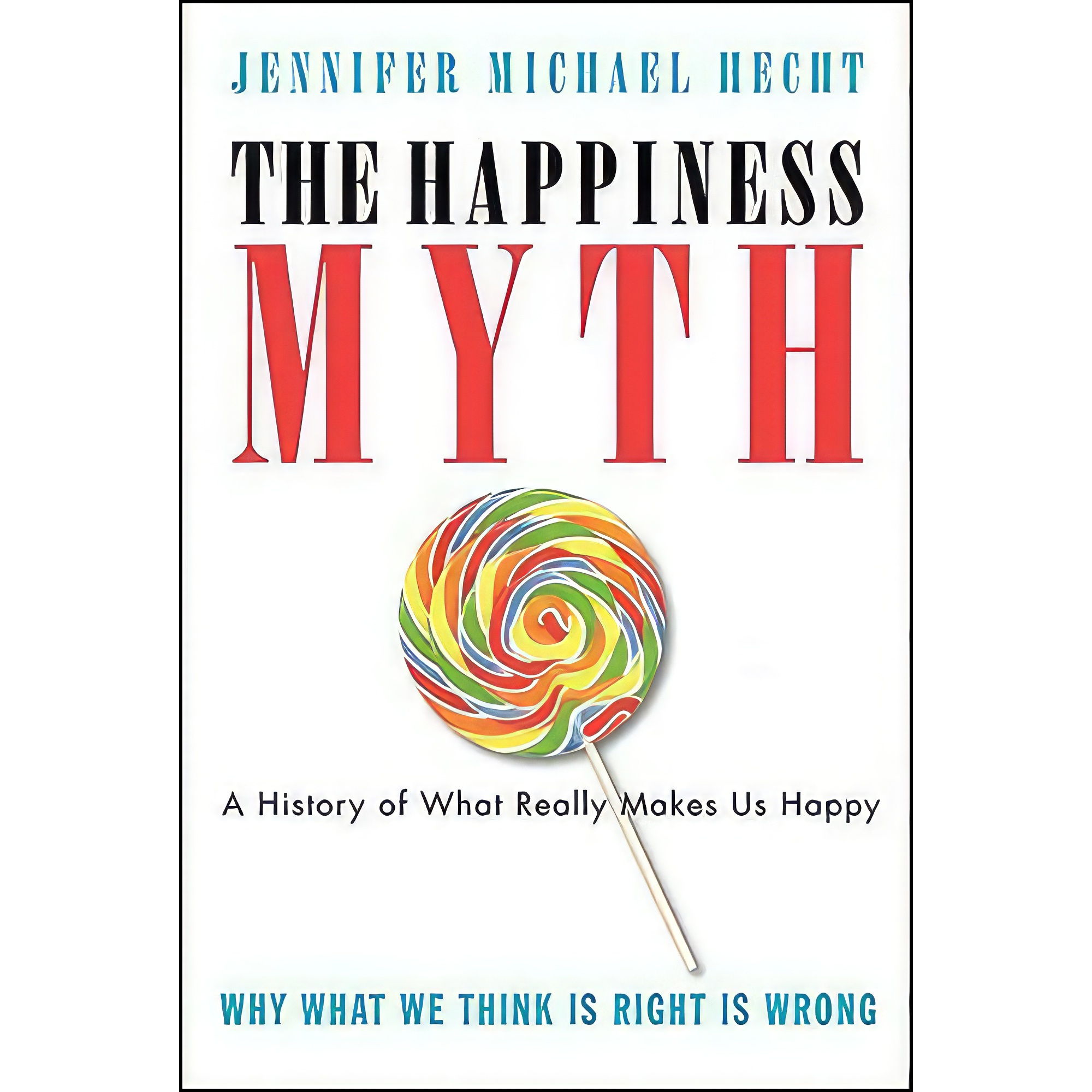 کتاب The Happiness Myth اثر Jennifer Michael Hecht انتشارات تازه‌ها