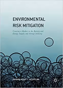 󾕇 دانلود کتاب Environmental Risk Mitigation - Coaxing A Market In The Battery And Energy Supply And Storage Industry, 2016 - دانلود کتاب های دانشگاهی