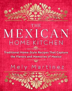 خرید و دانلود نسخه کامل کتاب The Mexican Home Kitchen: Traditional Home-Style Recipes That Capture the Flavors and Memories of Mexico - Pdf