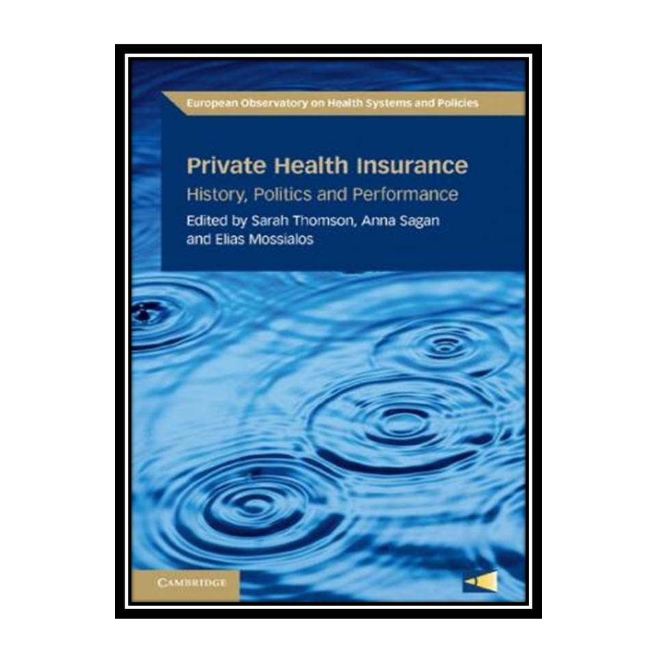 کتاب Private Health Insurance: History, Politics and Performance اثر جمعی از نویسندگان انتشارات مؤلفین طلایی