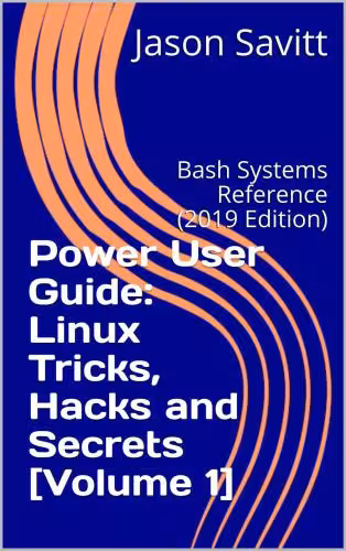 خرید و دانلود نسخه کامل کتاب Power User Guide: Linux Tricks, Hacks and Secrets: Bash Systems Reference
