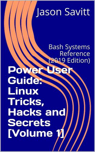 خرید و دانلود نسخه کامل کتاب Power User Guide: Linux Tricks, Hacks and Secrets: Bash Systems Reference