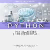 خرید و دانلود نسخه کامل کتاب Python for Healthcare &amp; Medical Research: EXPLORING THE EXCITING WORLD OF POSSIBILITIES WITH PYTHON