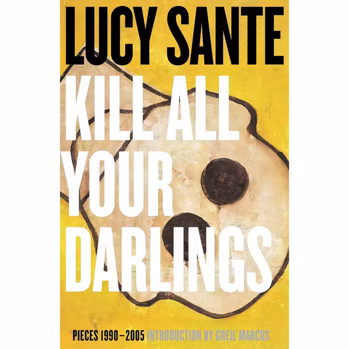 کتاب Kill All Your Darlings اثر Luc Sante انتشارات Yeti Publishing