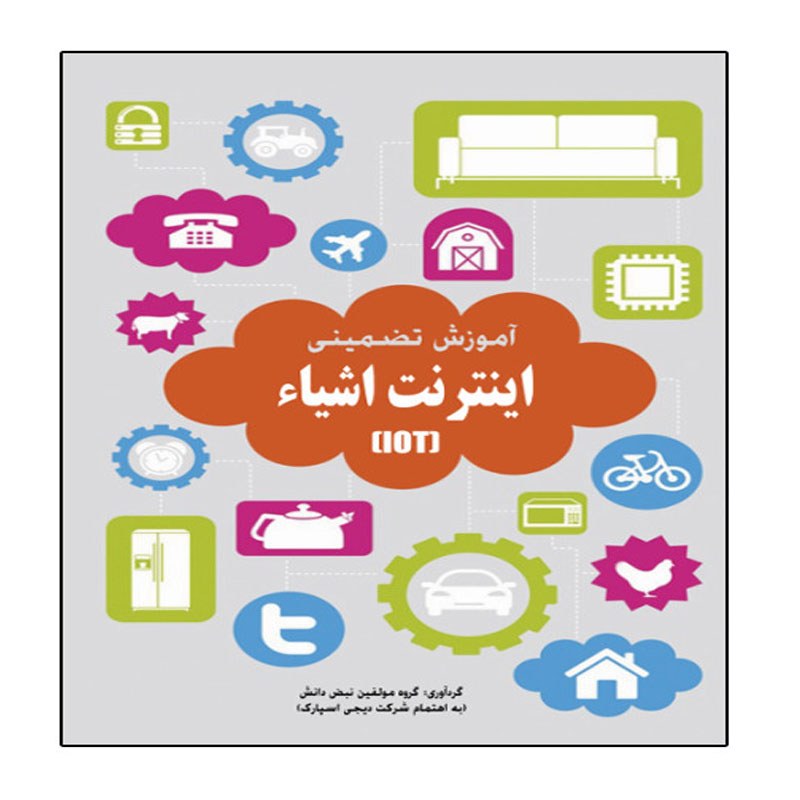 کتاب آموزش تضمینی اینترنت اشیاء اثر جمعی از نویسندگان انتشارات نبض دانش
