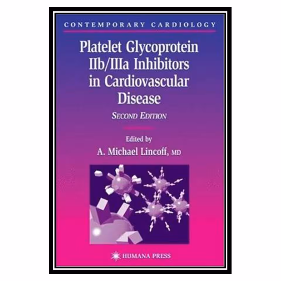 کتاب Platelet Glycoprotein IIb IIIa Inhibitors in Cardiovascular Disease (Contemporary Cardiology) 2nd Edition اثر A. Michael Lincoff انتشارات مؤلفین طلایی