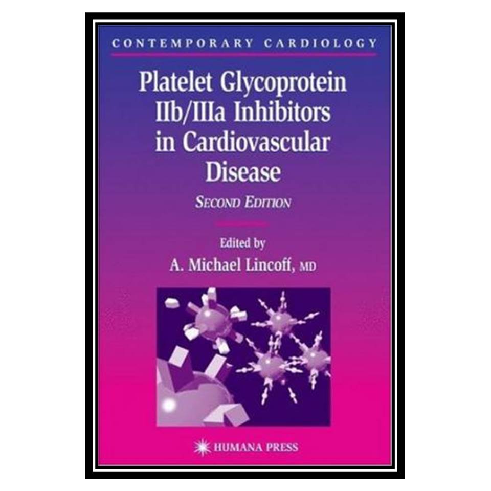 کتاب Platelet Glycoprotein IIb IIIa Inhibitors in Cardiovascular Disease (Contemporary Cardiology) 2nd Edition اثر A Michael Lincoff انتشارات مؤلفین طلایی