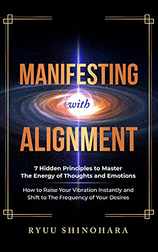 خرید و دانلود نسخه کامل کتاب Manifesting with Alignment: 7 Hidden Principles to Master the Energy of Thoughts and Emotions - How to Raise Your Vibration Instantly and Shift [2021] -   pdf