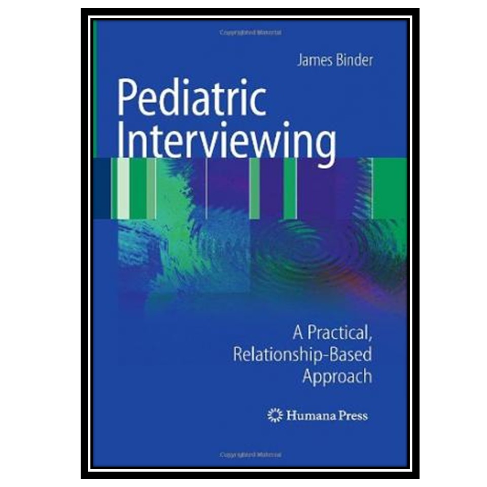 کتاب Pediatric Interviewing: A Practical, Relationship-Based Approach اثر James Binder انتشارات مؤلفین طلایی