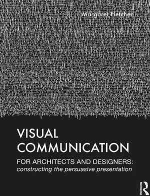 [PDF] دانلود کتاب Visual Communication For Architects And Designers - Constructing The Persuasive Presentation, 2020