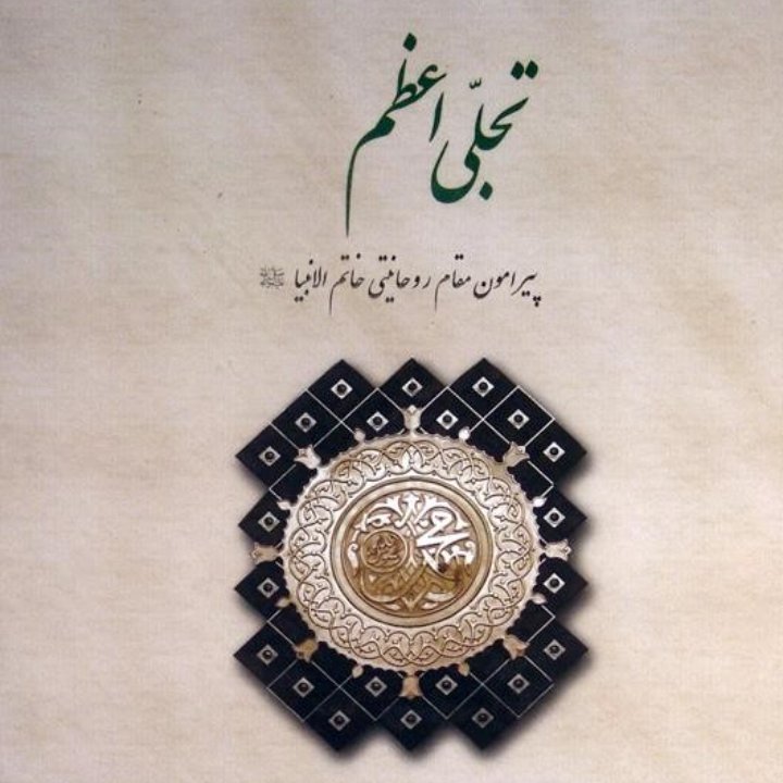 کتاب تجلی اعظم پیرامون مقام روحانی طی خاتم الانبیا به انضمام سه رساله عرفانی /سید علی طباطبایی