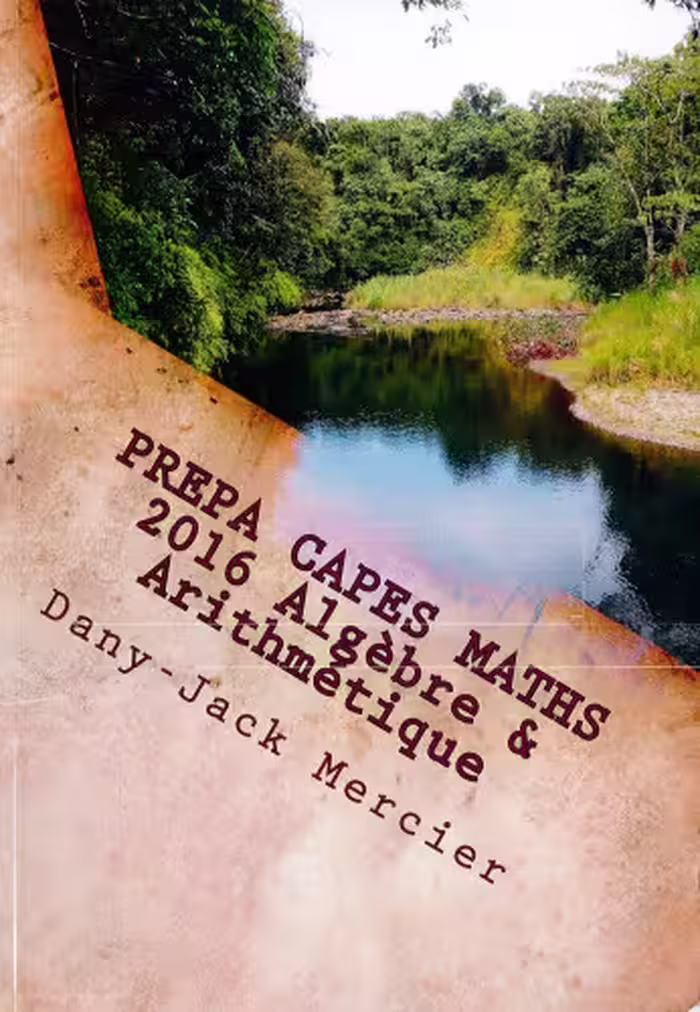 خرید و دانلود نسخه کامل کتاب PREPA CAPES MATHS 2016 Algèbre &amp; Arithmétique (French Edition)
