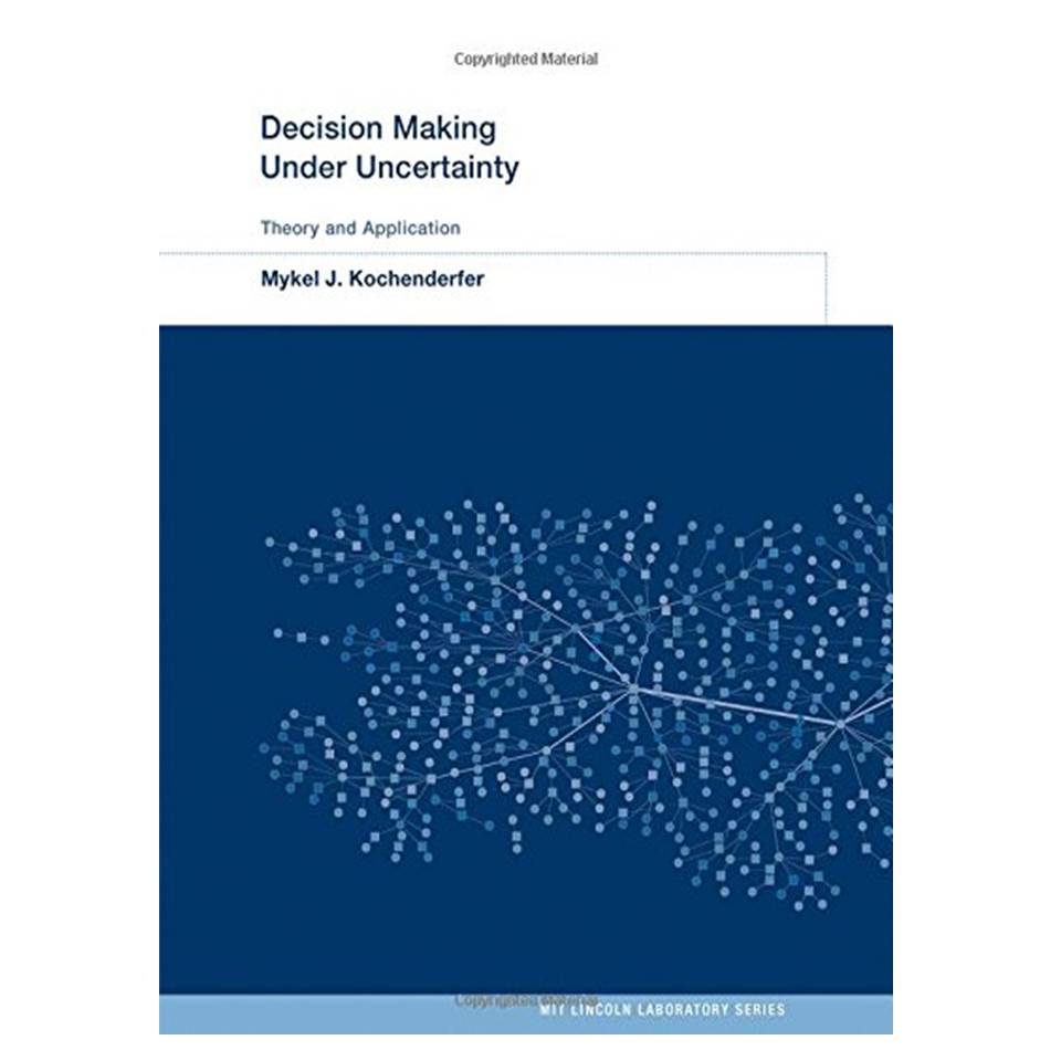 کتاب Decision Making Under Uncertainty: Theory and Application اثر Mykel J Kochenderfer et al انتشارات مؤلفین طلایی