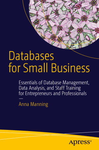 خرید و دانلود نسخه کامل کتاب Databases for Small Business: Essentials of Database Management, Data Analysis, and Staff Training for Entrepreneurs and Professionals