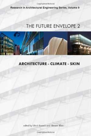 [PDF] دانلود کتاب The Future Envelope 2 - Architecture - Climate - Skin - Volume 9 Research In Architectural Engineering Series, 2010