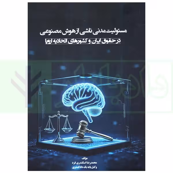 مسئولیت ناشی از هوش مصنوعی در حقوق ایران و کشور های اتحادیه اروپا | اسکندری فرد