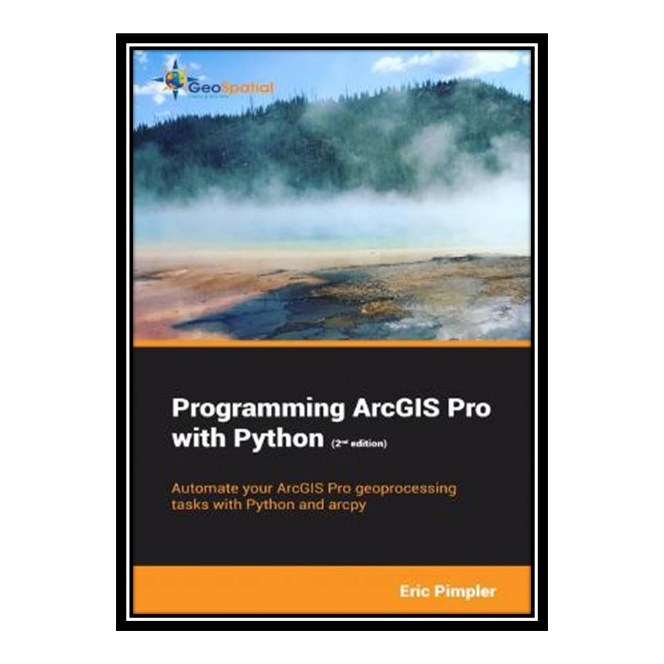 کتاب Programming ArcGIS Pro with Python (2nd Edition) اثر Eric Pimpler انتشارات مؤلفین طلایی