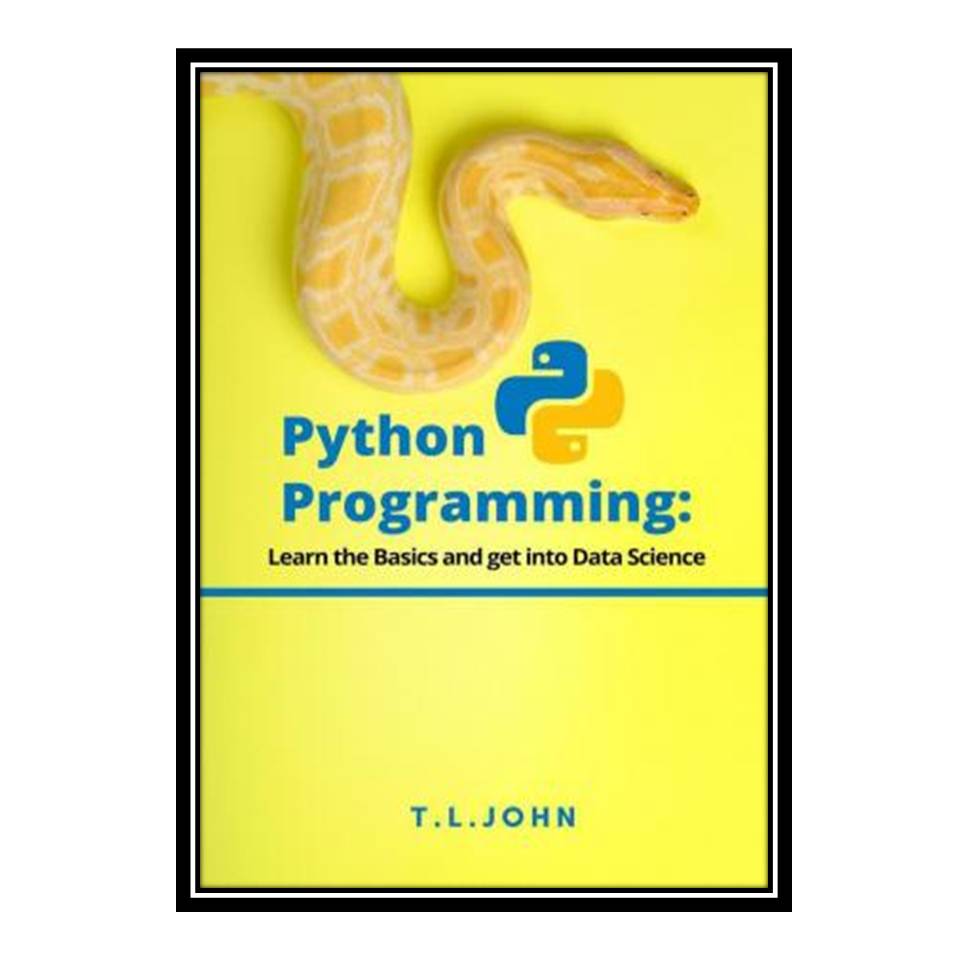 کتاب Python Programming: Learn the Basics and get into Data Science اثر TLJohn انتشارات مؤلفین طلایی