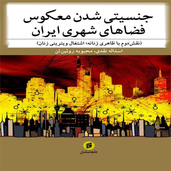 کتاب جنسيتي شدن معكوس فضاهاي شهري ايران اثر اسداله نقدي و محبوبه روئين تن انتشارات جامعه شناسان