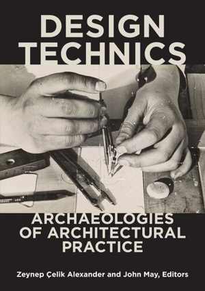 [PDF] دانلود کتاب Design Technics - Archaeologies Of Architectural Practice, 2020